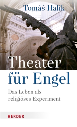 Theater für Engel von Barth,  Markéta, Halík,  Prof. Tomás