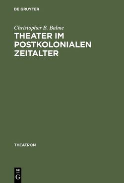 Theater im postkolonialen Zeitalter von Balme,  Christopher B.