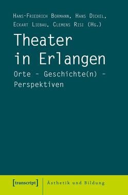 Theater in Erlangen von Bormann,  Hans-Friedrich, Dickel,  Hans, Liebau,  Eckart, Risi,  Clemens