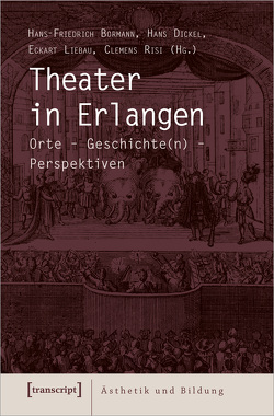 Theater in Erlangen von Bormann,  Hans-Friedrich, Dickel,  Hans, Liebau,  Eckart, Risi,  Clemens