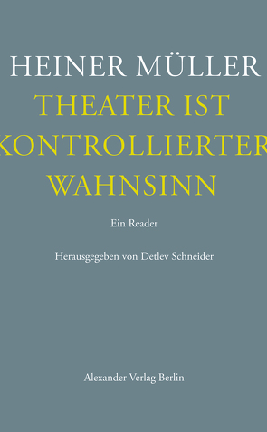 Theater ist kontrollierter Wahnsinn von Müller,  Heiner, Schneider,  Detlev