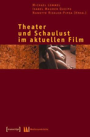 Theater und Schaulust im aktuellen Film von Lommel,  Michael, Maurer Queipo,  Isabel, Rißler-Pipka,  Nanette