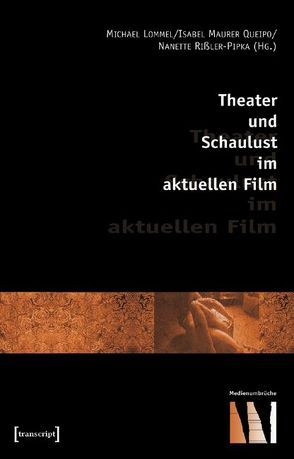 Theater und Schaulust im aktuellen Film von Lommel,  Michael, Maurer Queipo,  Isabel, Rißler-Pipka,  Nanette