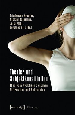 Theater und Subjektkonstitution von Bachmann,  Michael, Kreuder,  Friedemann, Peschke,  Nadine, Pfahl,  Julia, Schellmann,  Nikola, Volz,  Dorothea