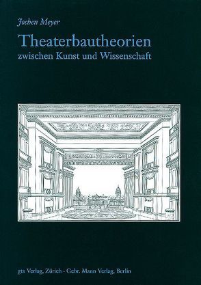 Theaterbautheorien zwischen Kunst und Wissenschaft von Meyer,  Jochen, Oechslin,  Werner