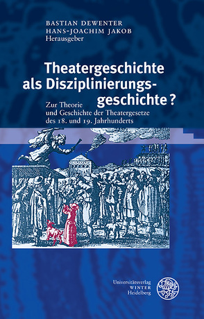 Theatergeschichte als Disziplinierungsgeschichte? von Dewenter,  Bastian, Jakob,  Hans-Joachim