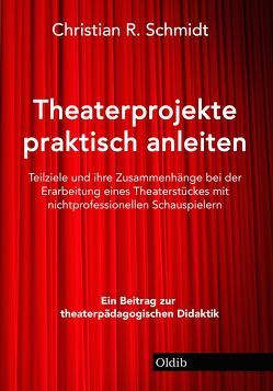 Theaterprojekte praktisch anleiten von Schmidt,  Christian R