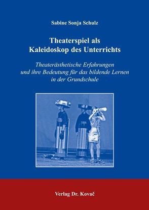 Theaterspiel als Kaleidoskop des Unterrichts von Schulz,  Sabine S