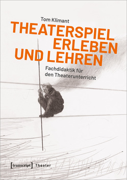 Theaterspiel erleben und lehren von Klimant,  Tom