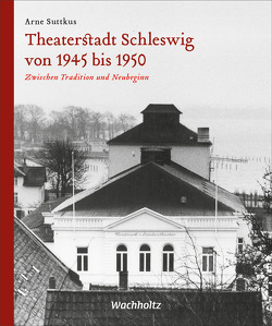Theaterstadt Schleswig von 1945 bis 1950 von Suttkus,  Arne
