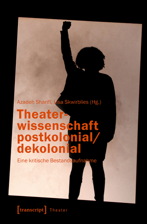 Theaterwissenschaft postkolonial/dekolonial von Sharifi,  Azadeh, Skwirblies,  Lisa