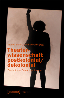 Theaterwissenschaft postkolonial/dekolonial von Sharifi,  Azadeh, Skwirblies,  Lisa