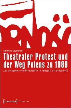 Theatraler Protest und der Weg Polens zu 1989 von Szymanski-Düll,  Berenika