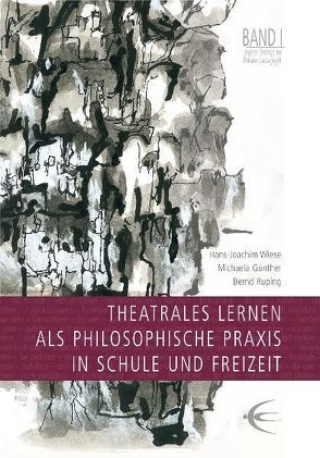 Theatrales Lernen als philosophische Praxis in Schule und Freizeit von Günther,  Michaela, Ruping,  Bernd, Wiese,  Hans J