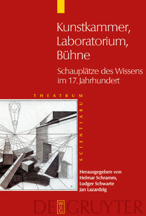 Theatrum Scientiarum / Kunstkammer – Laboratorium – Bühne von Lazardzig,  Jan, Schramm,  Helmar, Schwarte,  Ludger