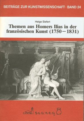 Themen aus Homers Ilias in der französischen Kunst 1750-1831 von Siefert,  Helge