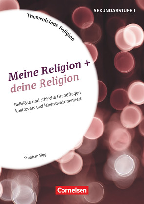 Themenbände Religion und Ethik – Religiöse und ethische Grundfragen kontrovers und lebensweltorientiert – Klasse 5-10 von Sigg,  Stephan