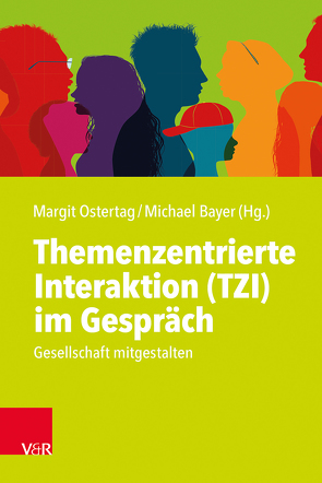 Themenzentrierte Interaktion (TZI) im Gespräch von Bayer,  Michael, Bergler,  Kristina, Kranenpohl,  Uwe, Nickel-Schwäbisch,  Andrea, Ostertag,  Margit, Raab,  Julia, von Seckendorff,  Ina, Wanninger,  Leopold