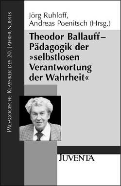 Theodor Ballauf – Pädagogik der ’selbstlosen Verantwortung der Wahrheit‘ von Poenitsch,  Andreas, Ruhloff,  Jörg