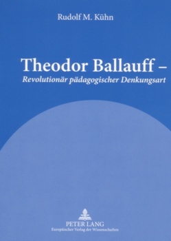 Theodor Ballauff – «Revolutionär pädagogischer Denkungsart» von Kühn,  Rudolf M.