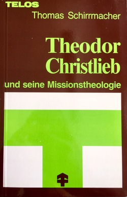 Theodor Christlieb und seine Missions­theologie von Schirrmacher,  Thomas