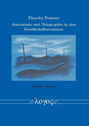 Theodor Fontane – Autonomie und Telegraphie in den Gesellschaftsromanen von Thomas,  Christian