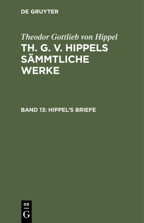 Theodor Gottlieb von Hippel: Th. G. v. Hippels sämmtliche Werke / Hippel’s Briefe von Hippel,  Theodor Gottlieb von