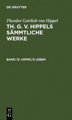 Theodor Gottlieb von Hippel: Th. G. v. Hippels sämmtliche Werke / Hippel’s Leben von Hippel,  Theodor Gottlieb von