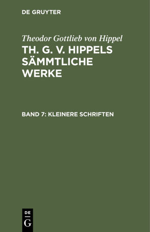 Theodor Gottlieb von Hippel: Th. G. v. Hippels sämmtliche Werke / Kleinere Schriften von Hippel,  Theodor Gottlieb von