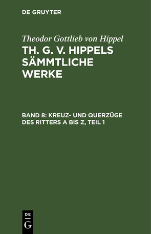 Theodor Gottlieb von Hippel: Th. G. v. Hippels sämmtliche Werke / Kreuz- und Querzüge des Ritters A bis Z, Teil 1 von Hippel,  Theodor Gottlieb von