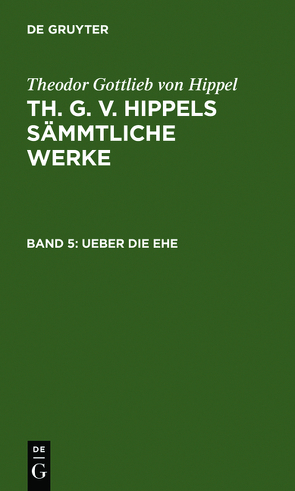 Theodor Gottlieb von Hippel: Th. G. v. Hippels sämmtliche Werke / Ueber die Ehe von Hippel,  Theodor Gottlieb von
