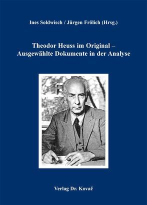 Theodor Heuss im Original – Ausgewählte Dokumente in der Analyse von Froelich,  Juergen, Soldwisch,  Ines