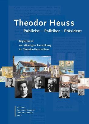 Theodor Heuss. Publizist – Politiker – Präsident von Affeldt,  Alexander, Becker,  Ernst W, Dahrendorf,  Ralf, Hertfelder,  Thomas, Keller,  Marcel, Ketterle,  Christiane, Kruip,  Gudrun