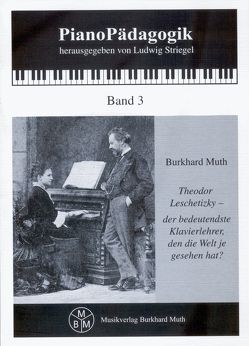 Theodor Leschetizky – der bedeutendste Klavierlehrer, den die Welt je gesehen hat? von Muth,  Burkhard, Striegel,  Ludwig