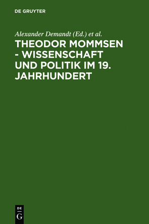 Theodor Mommsen – Wissenschaft und Politik im 19. Jahrhundert von Demandt,  Alexander, Goltz,  Andreas, Schlange-Schöningen,  Heinrich