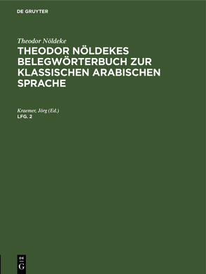 Theodor Nöldeke: Theodor Nöldekes Belegwörterbuch zur klassischen arabischen Sprache / Theodor Nöldeke: Theodor Nöldekes Belegwörterbuch zur klassischen arabischen Sprache. Lfg. 2 von Kraemer,  Jörg