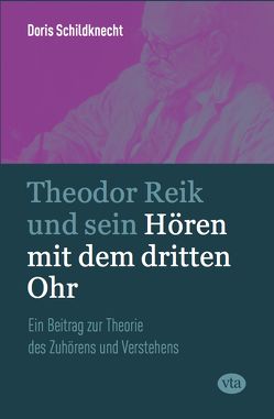 Theodor Reik und sein Hören mit dem dritten Ohr von Schildknecht,  Doris