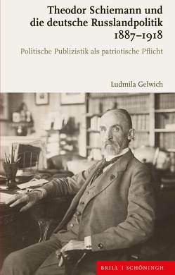 Theodor Schiemann und die deutsche Russlandpolitik 1887-1918 von Gelwich,  Ludmila