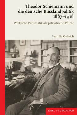 Theodor Schiemann und die deutsche Russlandpolitik 1887-1918 von Gelwich,  Ludmila