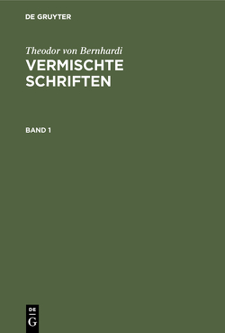 Theodor von Bernhardi: Vermischte Schriften / Theodor von Bernhardi: Vermischte Schriften. Band 1 von Bernhardi,  Theodor von