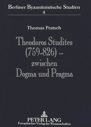 Theodoros Studites (759-826) – zwischen Dogma und Pragma von Berlin-Brandenburgische Akadem