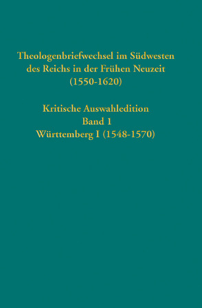 Theologenbriefwechsel im Südwesten des Reichs in der Frühen Neuzeit (1550-1620) von Heidelberger Akademie der Wissenschaften, Strohm,  Christoph