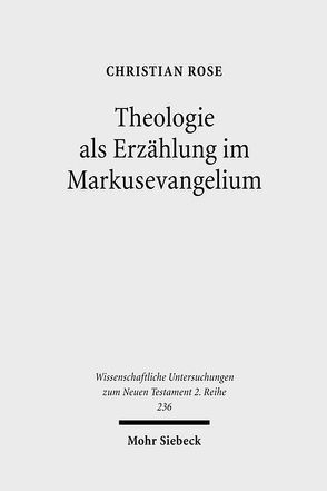 Theologie als Erzählung im Markusevangelium von Rose,  Christian