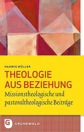 Theologie aus Beziehung von Feiter,  Reinhard, Heidkamp,  Monika, Moerschbacher,  Marco, Müller,  Hadwig Ana Maria