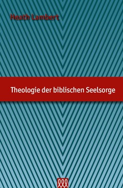 Theologie der biblischen Seelsorge von Lambert,  Heath
