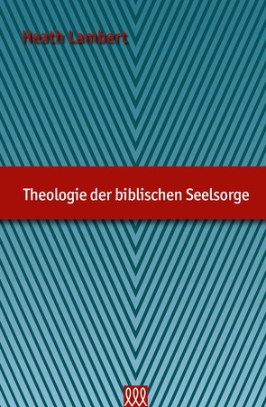 Theologie der biblischen Seelsorge von Lambert,  Heath