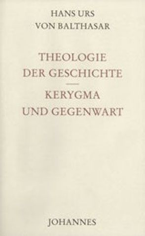 Theologie der Geschichte / Kerygma und Gegenwart von Balthasar,  Hans Urs von, Haas,  Alois M.