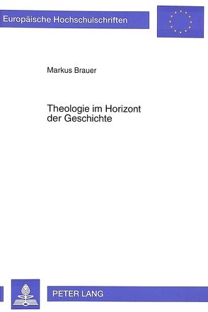 Theologie im Horizont der Geschichte von Brauer,  Markus