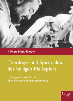 Theologie und Spiritualität des heiligen Meßopfers von Schmidberger,  Franz