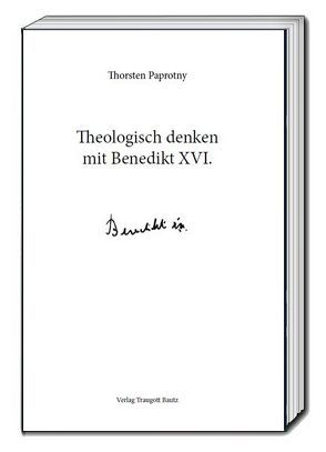 Theologisch denken mit Benedikt XVI. von Paprotny,  Thorsten